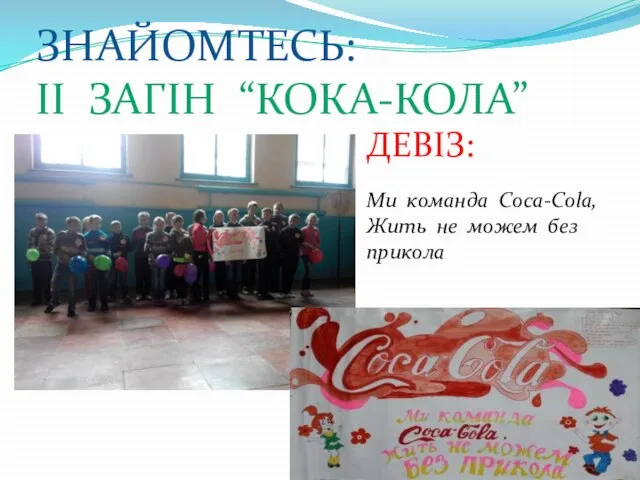 ЗНАЙОМТЕСЬ: ІІ ЗАГІН “Кока-кола” ДЕВІЗ: Ми команда Coca-Cola, Жить не можем без прикола