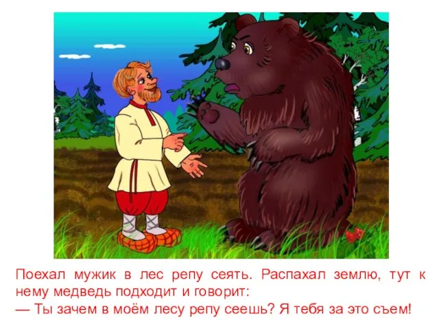 Поехал мужик в лес репу сеять. Распахал землю, тут к нему медведь