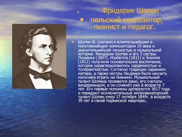 Фридерик Шопен – польский композитор, пианист и педагог. Шопен Ф. считается влиятельнейшим