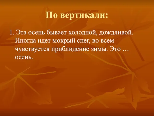 По вертикали: 1. Эта осень бывает холодной, дождливой. Иногда идет мокрый снег,