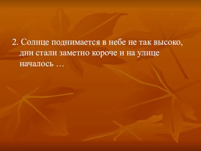 2. Солнце поднимается в небе не так высоко, дни стали заметно короче