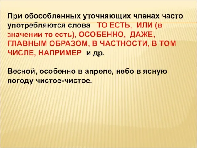 При обособленных уточняющих членах часто употребляются слова ТО ЕСТЬ, ИЛИ (в значении