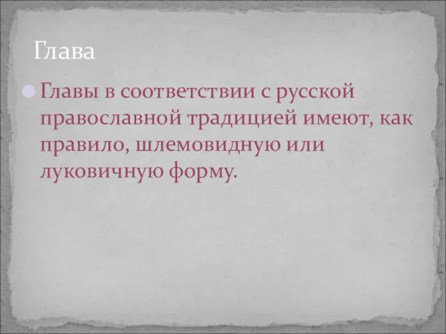 Главы в соответствии с русской православной традицией имеют, как правило, шлемовидную или луковичную форму. Глава