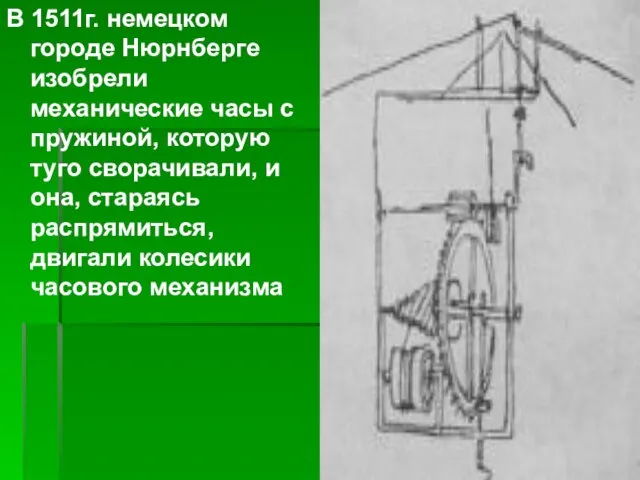 В 1511г. немецком городе Нюрнберге изобрели механические часы с пружиной, которую туго