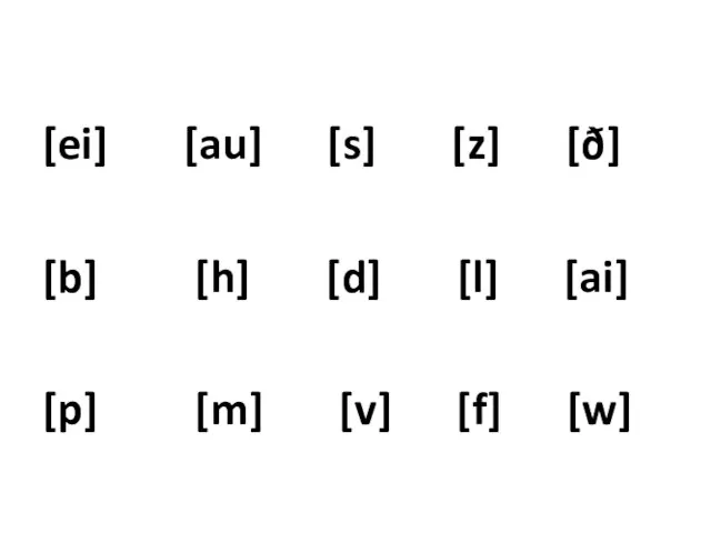 [ei] [au] [s] [z] [ð] [b] [h] [d] [l] [ai] [p] [m] [v] [f] [w]