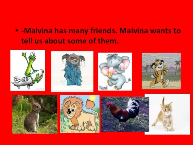 -Malvina has many friends. Malvina wants to tell us about some of them.