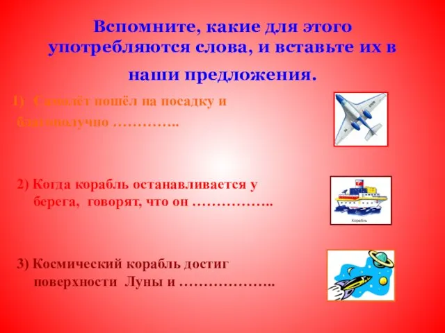 Вспомните, какие для этого употребляются слова, и вставьте их в наши предложения.