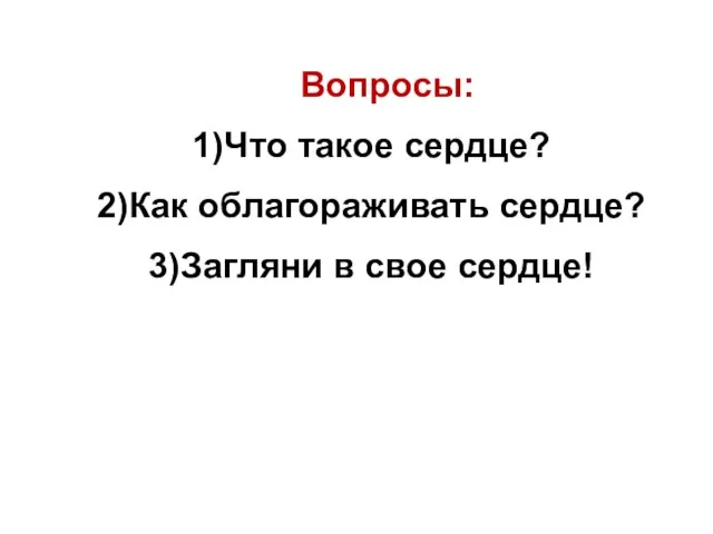 Вопросы: Что такое сердце? Как облагораживать сердце? Загляни в свое сердце!