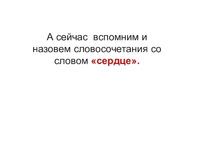 А сейчас вспомним и назовем словосочетания со словом «сердце».