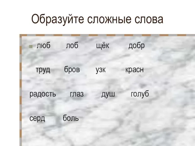 Образуйте сложные слова люб лоб щёк добр труд бров узк красн радость