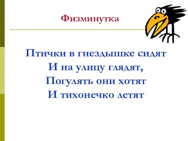 Физминутка Птички в гнездышке сидят И на улицу глядят, Погулять они хотят И тихонечко летят