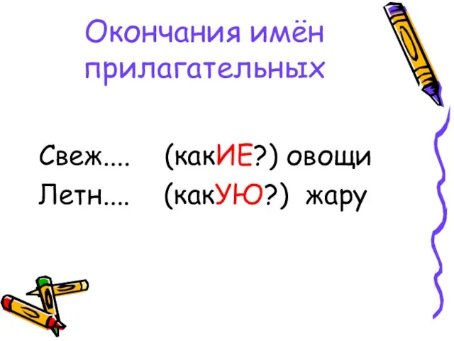 Окончания имён прилагательных Свеж.... (какИЕ?) овощи Летн.... (какУЮ?) жару