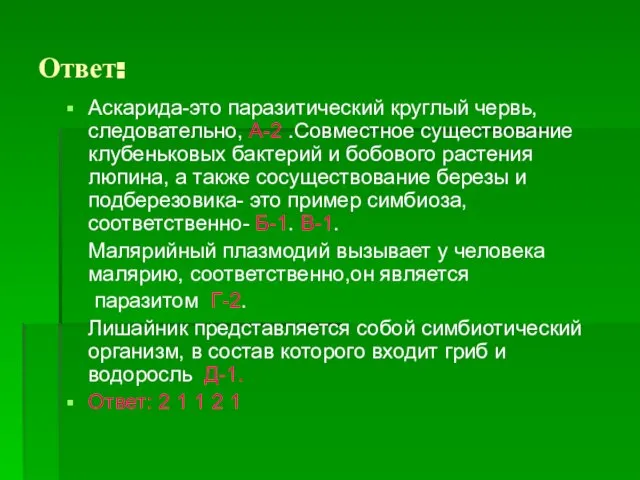 Ответ: Аскарида-это паразитический круглый червь, следовательно, А-2 .Совместное существование клубеньковых бактерий и