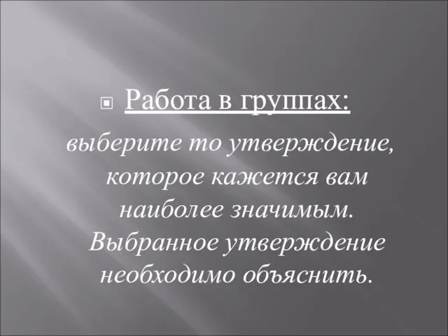 Работа в группах: выберите то утверждение, которое кажется вам наиболее значимым. Выбранное утверждение необходимо объяснить.