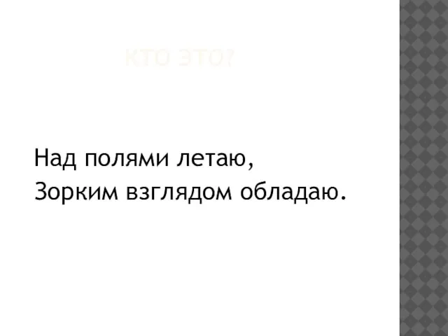 КТО ЭТО? Над полями летаю, Зорким взглядом обладаю.