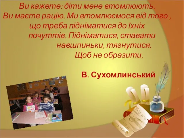 Ви кажете: діти мене втомлюють. Ви маєте рацію. Ми втомлюємося від того