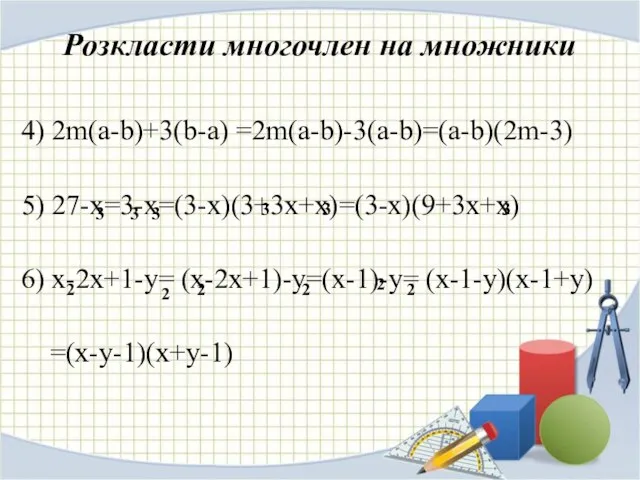 Розкласти многочлен на множники 4) 2m(a-b)+3(b-a) =2m(a-b)-3(a-b)=(a-b)(2m-3) 5) 27-x=3-x=(3-x)(3+3x+x)=(3-x)(9+3x+x) 6) x-2x+1-y= (x-2x+1)-y=(x-1)-y=