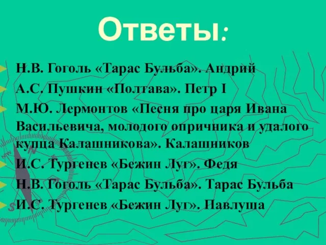 Ответы: Н.В. Гоголь «Тарас Бульба». Андрий А.С. Пушкин «Полтава». Петр I М.Ю.