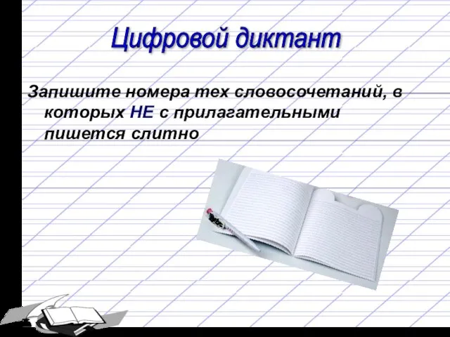 Цифровой диктант Запишите номера тех словосочетаний, в которых НЕ с прилагательными пишется слитно