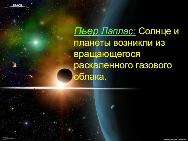 Пьер Лаплас: Солнце и планеты возникли из вращающегося раскаленного газового облака.