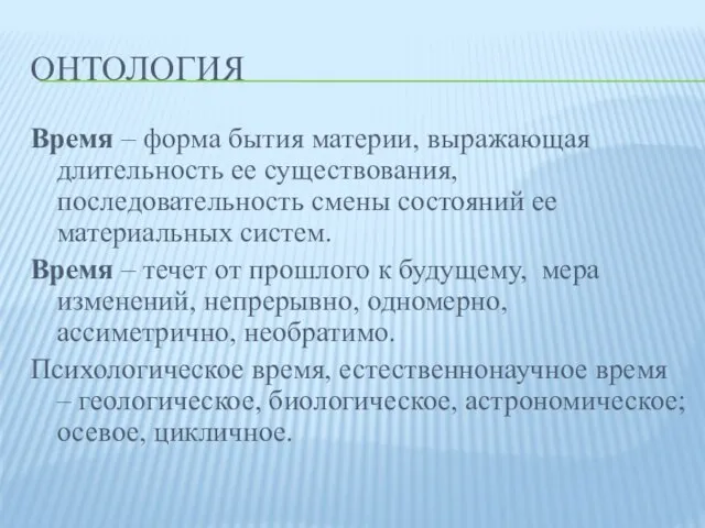 ОНТОЛОГИЯ Время – форма бытия материи, выражающая длительность ее существования, последовательность смены