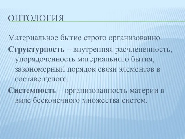 ОНТОЛОГИЯ Материальное бытие строго организованно. Структурность – внутренняя расчлененность, упорядоченность материального бытия,