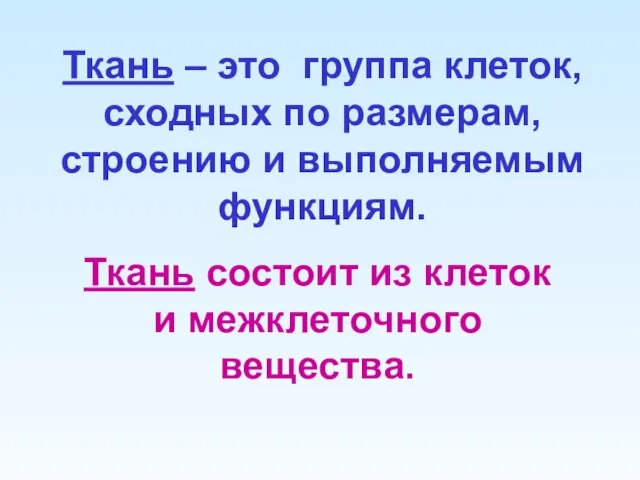 Ткань состоит из клеток и межклеточного вещества. Ткань – это группа клеток,