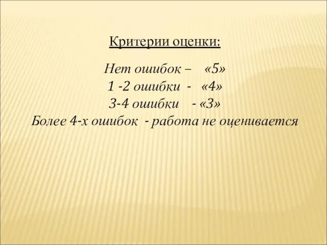 Критерии оценки: Нет ошибок – «5» 1 -2 ошибки - «4» 3-4