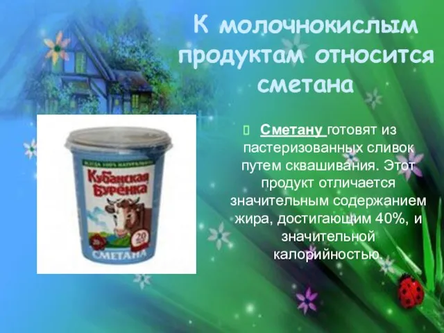 Сметану готовят из пастеризованных сливок путем сквашивания. Этот продукт отличается значительным содержанием