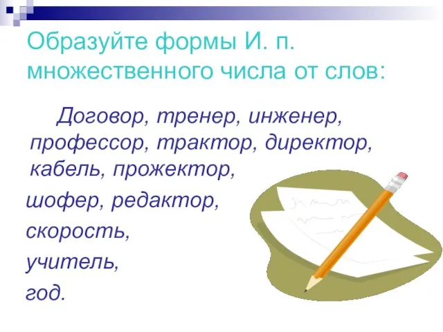 Образуйте формы И. п. множественного числа от слов: Договор, тренер, инженер, профессор,