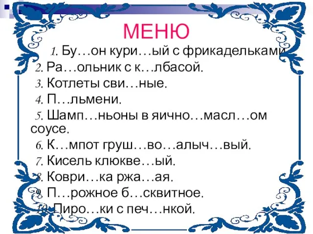 МЕНЮ 1. Бу…он кури…ый с фрикадельками. 2. Ра…ольник с к…лбасой. 3. Котлеты