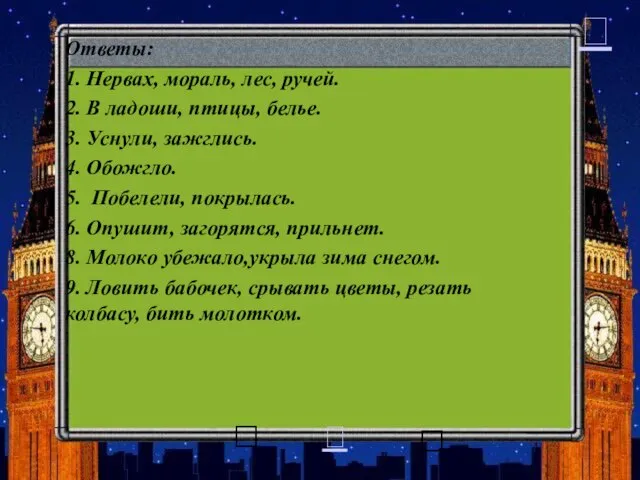 Ответы: 1. Нервах, мораль, лес, ручей. 2. В ладоши, птицы, белье. 3.