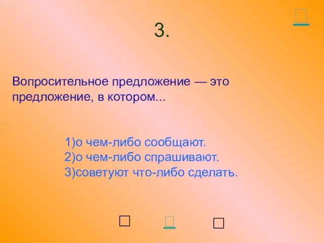 Вопросительное предложение — это предложение, в котором... 1)о чем-либо сообщают. 2)о чем-либо