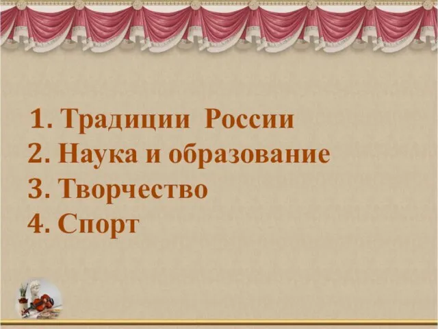 1. Традиции России 2. Наука и образование 3. Творчество 4. Спорт