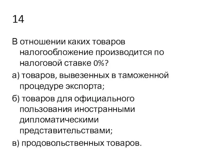 14 В отношении каких товаров налогообложение производится по налоговой ставке 0%? а)