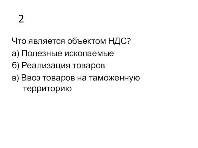 2 Что является объектом НДС? а) Полезные ископаемые б) Реализация товаров в)