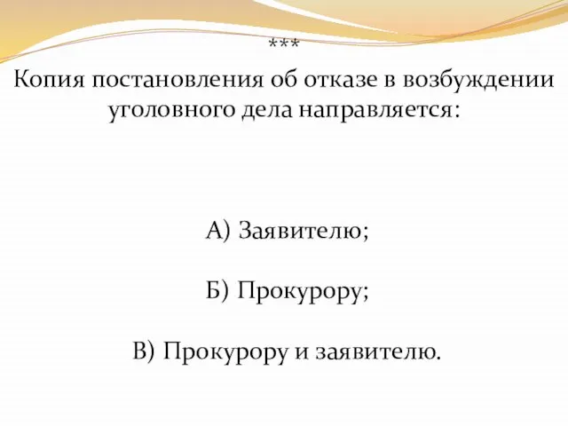 *** Копия постановления об отказе в возбуждении уголовного дела направляется: А) Заявителю;