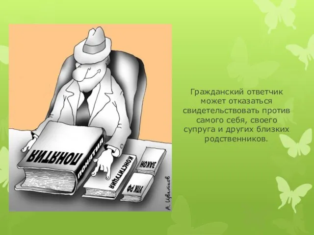 Гражданский ответчик может отказаться свидетельствовать против самого себя, своего супруга и других близких родственников.