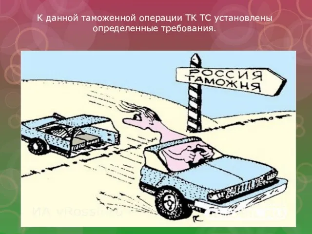 К данной таможенной операции ТК ТС установлены определенные требования.