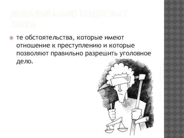 Доказыванию подлежат лишь те обстоятельства, которые имеют отношение к преступлению и которые