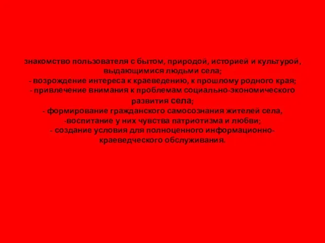 знакомство пользователя с бытом, природой, историей и культурой, выдающимися людьми села; -