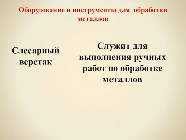 Оборудование и инструменты для обработки металлов Слесарный верстак Служит для выполнения ручных работ по обработке металлов