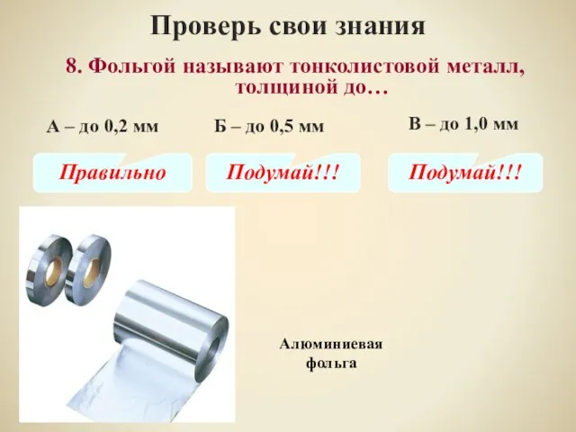 Проверь свои знания В – до 1,0 мм 8. Фольгой называют тонколистовой