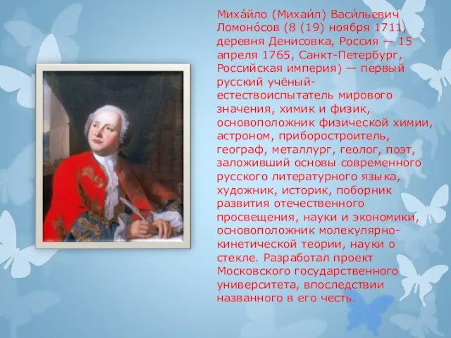 Миха́йло (Михаи́л) Васи́льевич Ломоно́сов (8 (19) ноября 1711, деревня Денисовка, Россия —