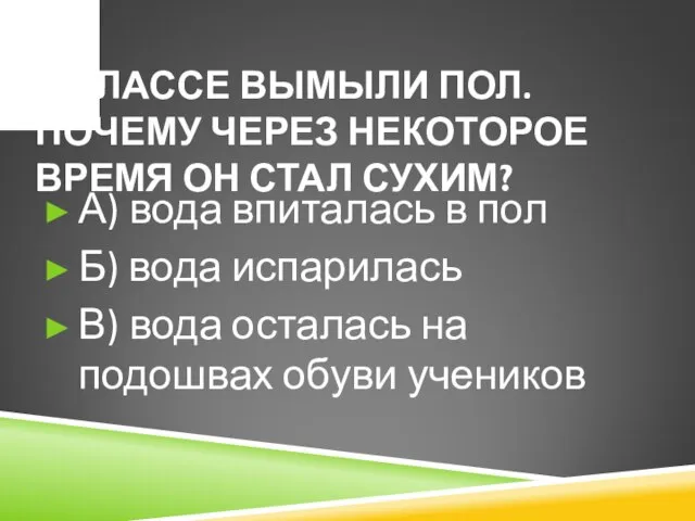 В КЛАССЕ ВЫМЫЛИ ПОЛ. ПОЧЕМУ ЧЕРЕЗ НЕКОТОРОЕ ВРЕМЯ ОН СТАЛ СУХИМ? А)