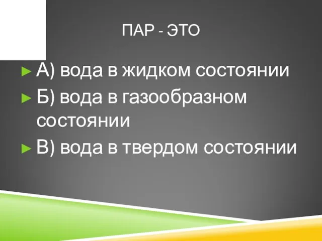 ПАР - ЭТО А) вода в жидком состоянии Б) вода в газообразном