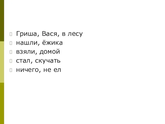 Гриша, Вася, в лесу нашли, ёжика взяли, домой стал, скучать ничего, не ел