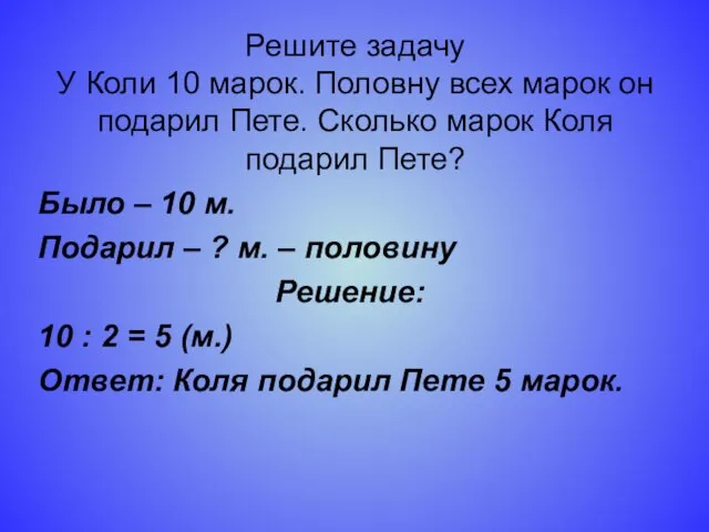 Решите задачу У Коли 10 марок. Половну всех марок он подарил Пете.