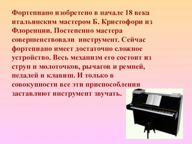 Фортепиано изобретено в начале 18 века итальянским мастером Б. Кристофори из Флоренции.