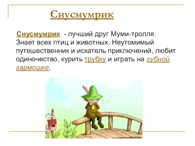 Снусмумрик Снусмумрик - лучший друг Муми-тролля. Знает всех птиц и животных. Неутомимый